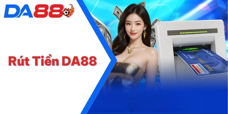 Rút Tiền DA88 | Cách Thức Giao Dịch Siêu Tốc Trong 1 Phút 4 Rút tiền DA88